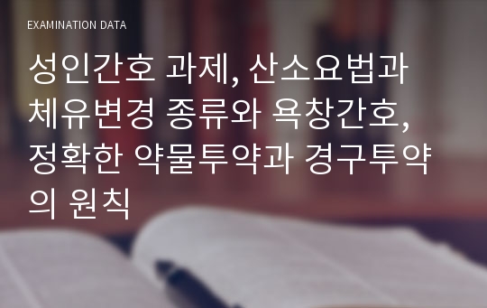 성인간호 과제, 산소요법과 체유변경 종류와 욕창간호, 정확한 약물투약과 경구투약의 원칙