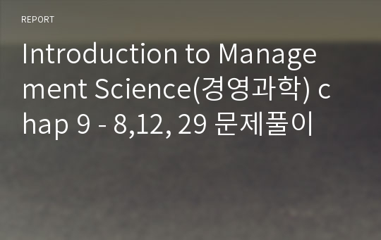 Introduction to Management Science(경영과학) chap 9 - 8,12, 29 문제풀이