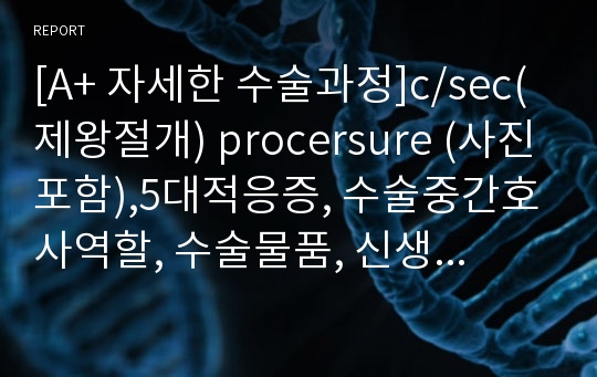 [A+ 자세한 수술과정]c/sec(제왕절개) procersure (사진포함),5대적응증, 수술중간호사역할, 수술물품, 신생아care,