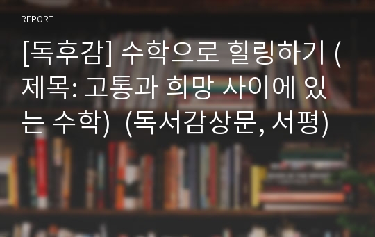 [독후감] 수학으로 힐링하기 (제목: 고통과 희망 사이에 있는 수학)  (독서감상문, 서평)