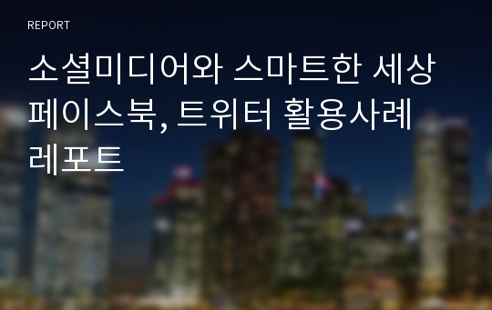 소셜미디어와 스마트한 세상 페이스북, 트위터 활용사례 레포트