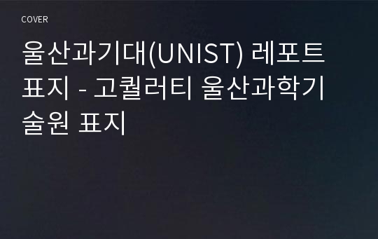 울산과기대(UNIST) 레포트 표지 - 고퀄러티 울산과학기술원 표지