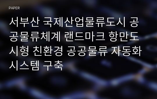 서부산 국제산업물류도시 공공물류체계 랜드마크 항만도시형 친환경 공공물류 자동화시스템 구축