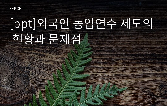 [ppt]외국인 농업연수 제도의 현황과 문제점