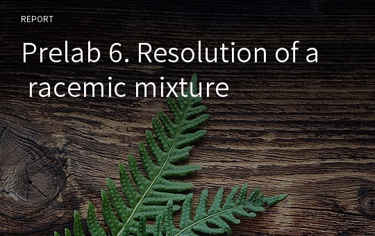 Prelab 6. Resolution of a racemic mixture