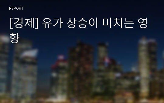 [경제] 유가 상승이 미치는 영향