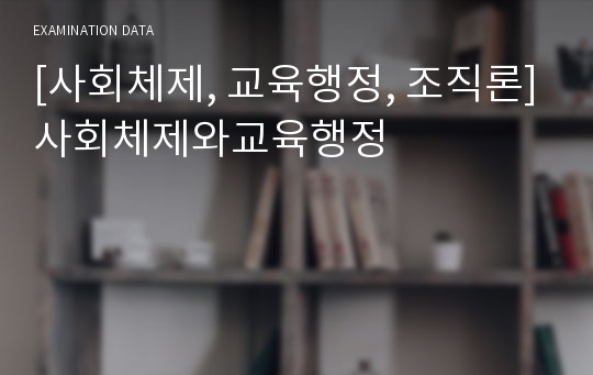 [사회체제, 교육행정, 조직론]사회체제와교육행정