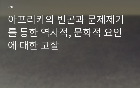 아프리카의 빈곤과 문제제기를 통한 역사적, 문화적 요인에 대한 고찰