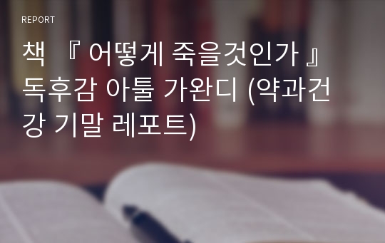 책 『 어떻게 죽을것인가 』독후감 아툴 가완디 (약과건강 기말 레포트)