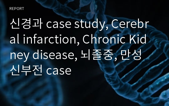 신경과 case study, Cerebral infarction, Chronic Kidney disease, 뇌졸중, 만성신부전 case