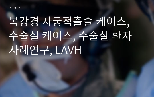 복강경 자궁적출술 케이스, 수술실 케이스, 수술실 환자 사례연구, LAVH