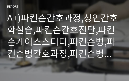 A+)파킨슨간호과정,성인간호학실습,파킨슨간호진단,파킨슨케이스스터디,파킨슨병,파킨슨병간호과정,파킨슨병간호진단,파킨슨병케이스스터디