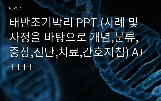 태반조기박리 PPT (사례 및 사정을 바탕으로 개념,분류,증상,진단,치료,간호지침) A+++++