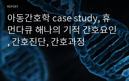 아동간호학 case study, 휴먼다큐 해나의 기적 간호요인, 간호진단, 간호과정