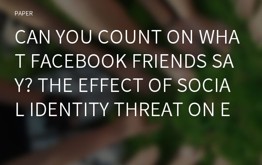 CAN YOU COUNT ON WHAT FACEBOOK FRIENDS SAY? THE EFFECT OF SOCIAL IDENTITY THREAT ON EWOM EVALUATION