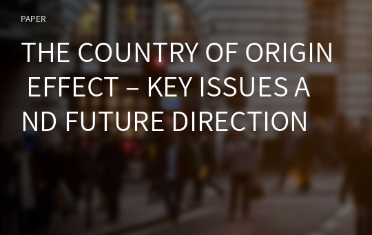 THE COUNTRY OF ORIGIN EFFECT – KEY ISSUES AND FUTURE DIRECTION