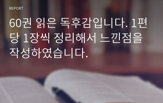 60권 읽은 독후감입니다. 1편당 1장씩 정리해서 느낀점을 작성하였습니다.