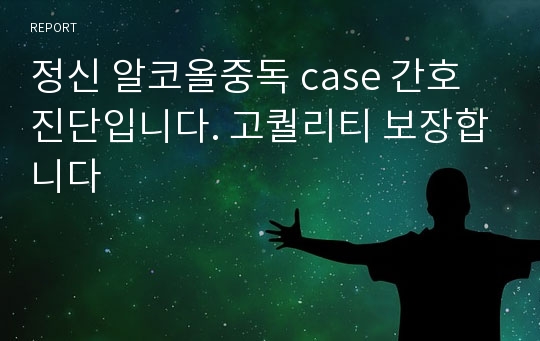 정신 알코올중독 case 간호진단입니다. 고퀄리티 보장합니다