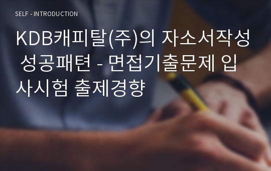 KDB캐피탈(주)의 자소서작성 성공패텬 - 면접기출문제 입사시험 출제경향