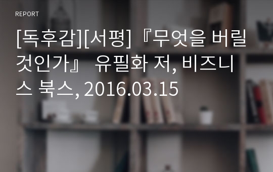 [독후감][서평]『무엇을 버릴 것인가』 유필화 저, 비즈니스 북스, 2016.03.15