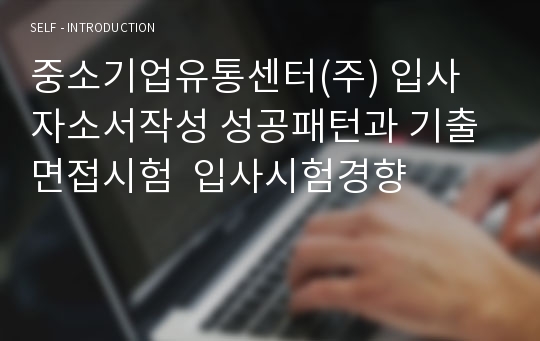 중소기업유통센터(주) 입사 자소서작성 성공패턴과 기출면접시험  입사시험경향