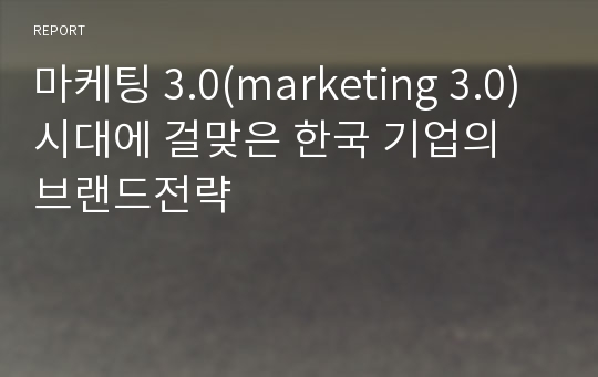 마케팅 3.0(marketing 3.0)시대에 걸맞은 한국 기업의 브랜드전략