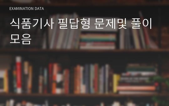 식품기사 필답형 문제및 풀이모음