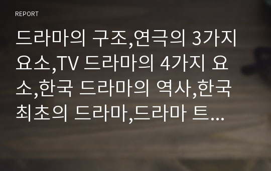 드라마의 구조,연극의 3가지 요소,TV 드라마의 4가지 요소,한국 드라마의 역사,한국 최초의 드라마,드라마 트렌드,대형 사극·시대극 강세