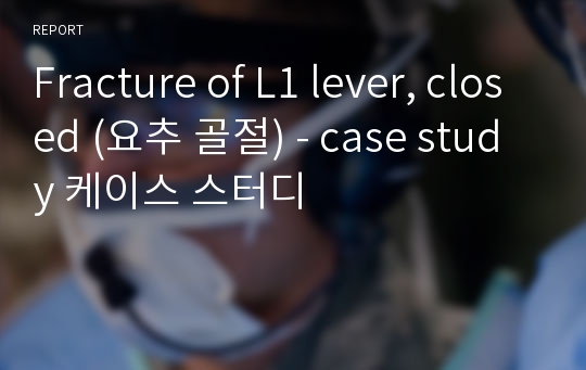 Fracture of L1 lever, closed (요추 골절) - case study 케이스 스터디