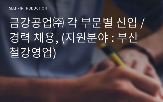 금강공업㈜ 각 부문별 신입 / 경력 채용, (지원분야 : 부산철강영업)