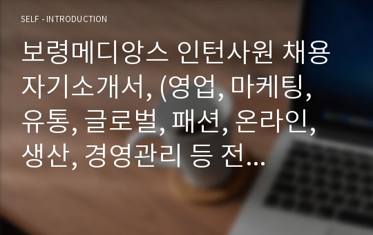 보령메디앙스 인턴사원 채용 자기소개서, (영업, 마케팅, 유통, 글로벌, 패션, 온라인, 생산, 경영관리 등 전 부문)