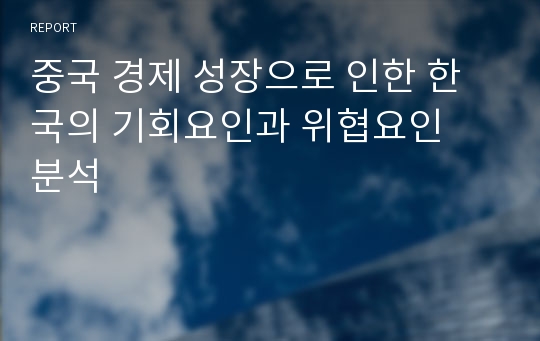 중국 경제 성장으로 인한 한국의 기회요인과 위협요인  분석