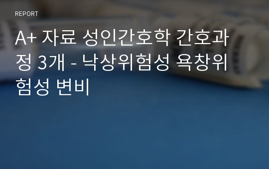 A+ 자료 성인간호학 간호과정 3개 - 낙상위험성 욕창위험성 변비