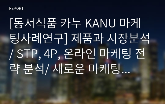 [동서식품 카누 KANU 마케팅사례연구] 제품과 시장분석/ STP, 4P, 온라인 마케팅 전략 분석/ 새로운 마케팅 전략 방향 제안