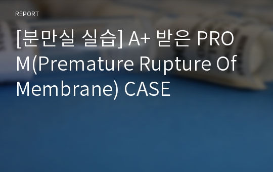 [분만실 실습] A+ 받은 PROM(Premature Rupture Of Membrane) CASE