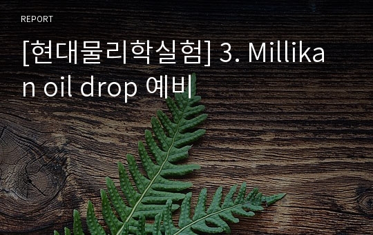 [현대물리학실험] 3. Millikan oil drop 예비