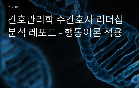 간호관리학 수간호사 리더십 분석 레포트 - 행동이론 적용