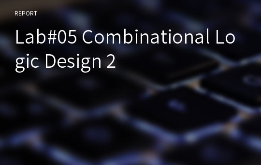 Lab#05 Combinational Logic Design 2