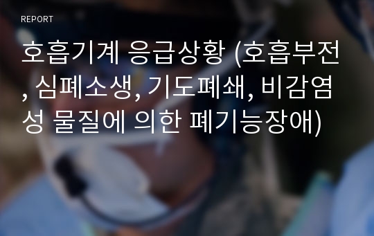 호흡기계 응급상황 (호흡부전, 심폐소생, 기도폐쇄, 비감염성 물질에 의한 폐기능장애)