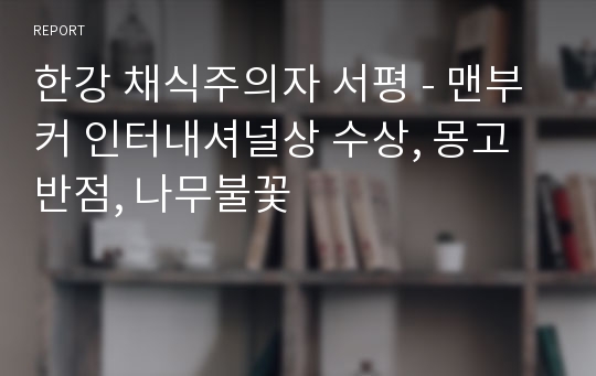 한강 채식주의자 서평 - 맨부커 인터내셔널상 수상, 몽고반점, 나무불꽃