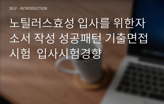 노틸러스효성 입사를 위한자소서 작성 성공패턴 기출면접시험  입사시험경향