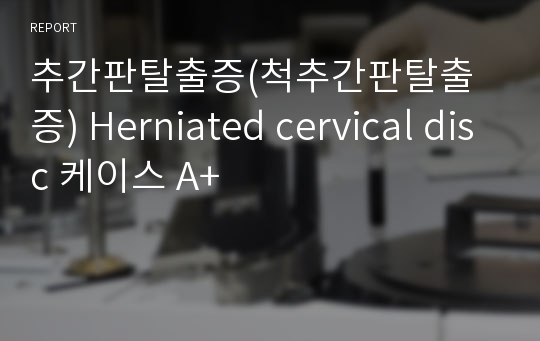 추간판탈출증(척추간판탈출증) Herniated cervical disc 케이스 A+