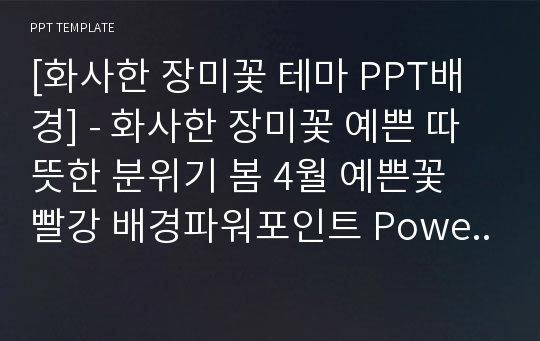 [화사한 장미꽃 테마 PPT배경] - 화사한 장미꽃 예쁜 따뜻한 분위기 봄 4월 예쁜꽃 빨강 배경파워포인트 PowerPoint PPT 프레젠테이션