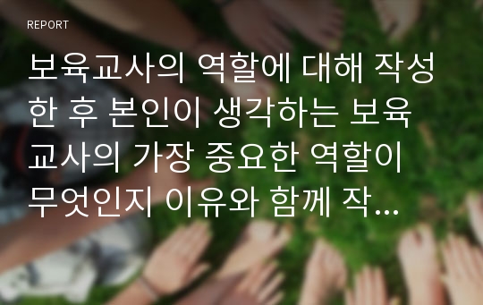 보육교사의 역할에 대해 작성한 후 본인이 생각하는 보육교사의 가장 중요한 역할이 무엇인지 이유와 함께 작성하시오.