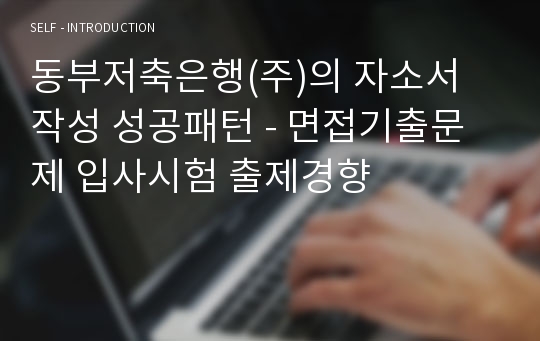 동부저축은행(주)의 자소서 작성 성공패턴 - 면접기출문제 입사시험 출제경향