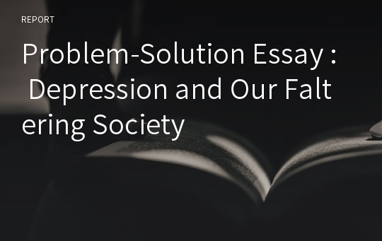 Problem-Solution Essay : Depression and Our Faltering Society