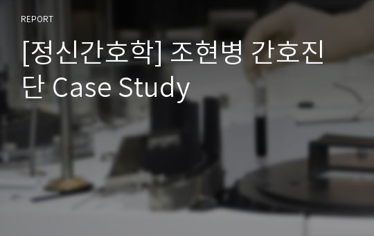 [정신간호학] 조현병 간호진단 Case Study