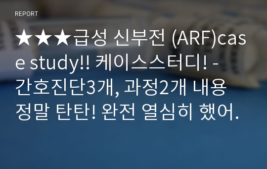 ★★★급성 신부전 (ARF)case study!! 케이스스터디! - 간호진단3개, 과정2개 내용 정말 탄탄! 완전 열심히 했어요 !!성적 A+받고 칭찬받았어요!! 장담합니다!