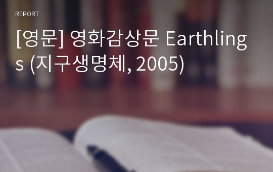 [영문] 영화감상문 Earthlings (지구생명체, 2005)