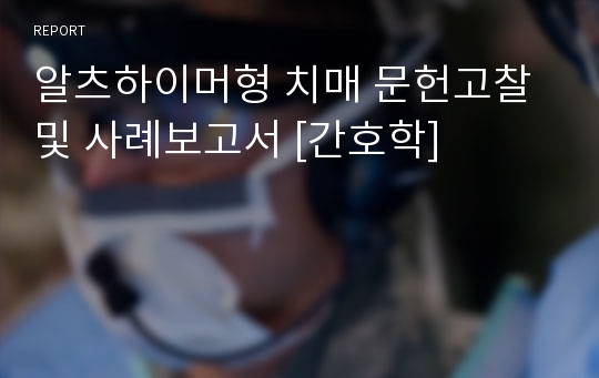 알츠하이머형 치매 문헌고찰 및 사례보고서 [간호학]